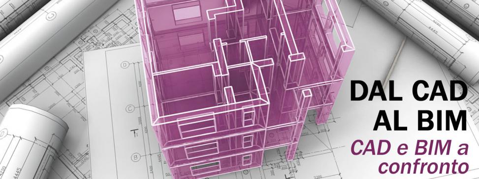 Dal CAD al BIM: CAD e BIM a confronto